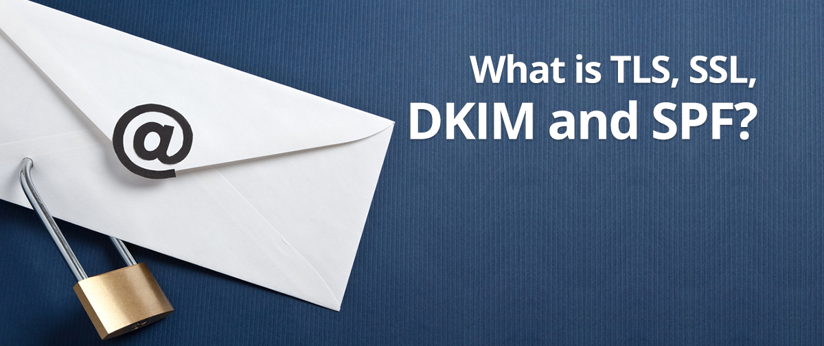 What is TLS, SSL, DKIM and SPF?