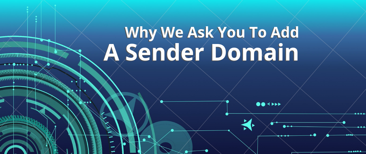 Why We Ask You to Add a Sender Domain