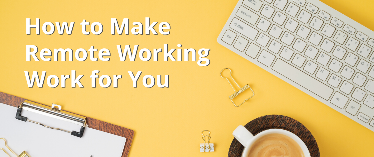 How to Make Remote Working Work for You
