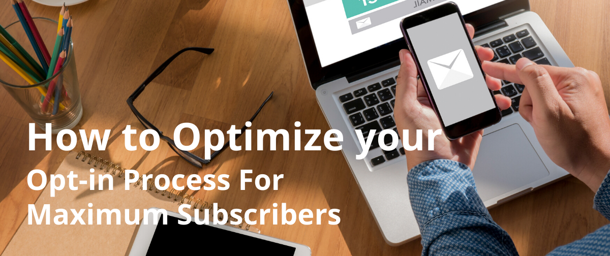 How To Optimize Your Opt-in Process For Maximum Subscribers