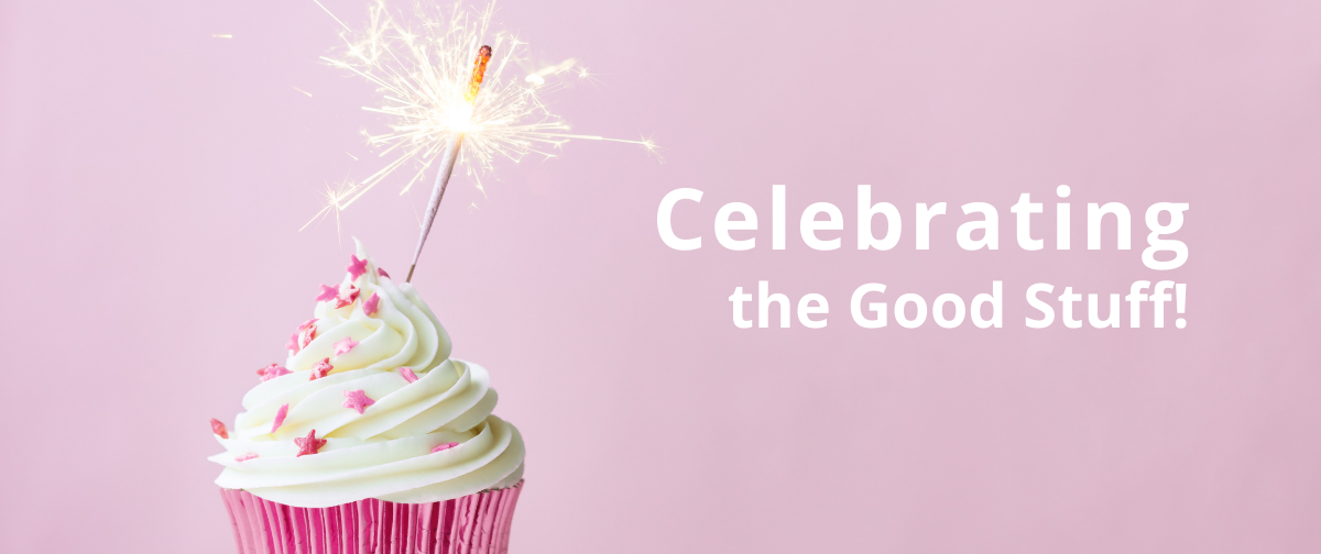 Celebrating the Good Stuff!