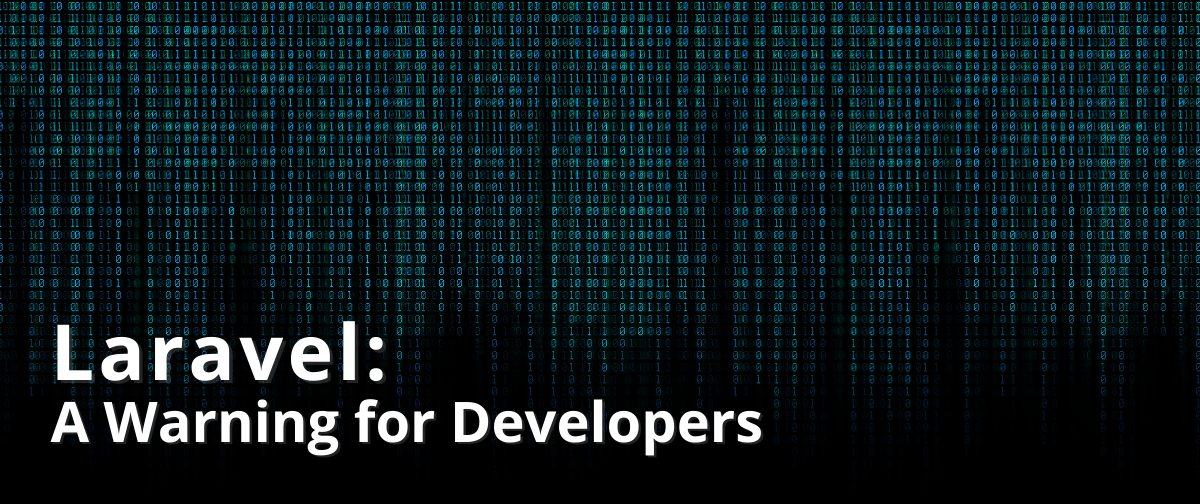 Laravel: A Warning for Developers