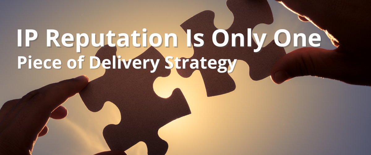IP Reputation Is Only One Piece of Delivery Strategy