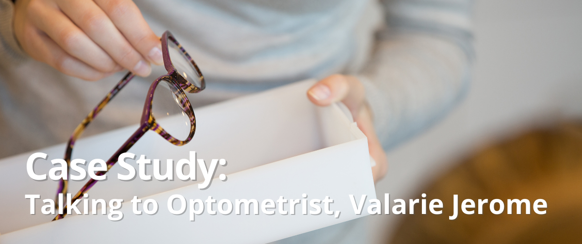 Case Study: Talking to Optometrist, Valarie Jerome