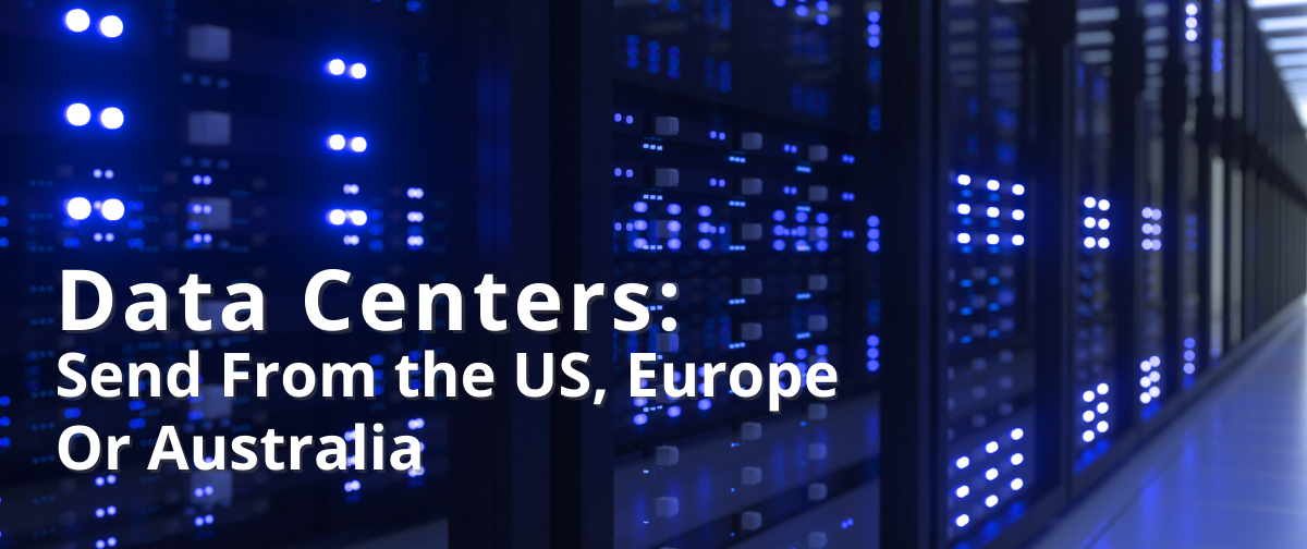 Data Centers: Send From the US, Europe or Australia