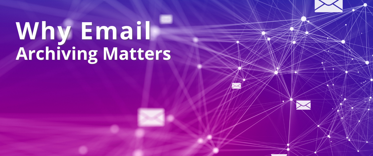 Why Email Archiving Matters