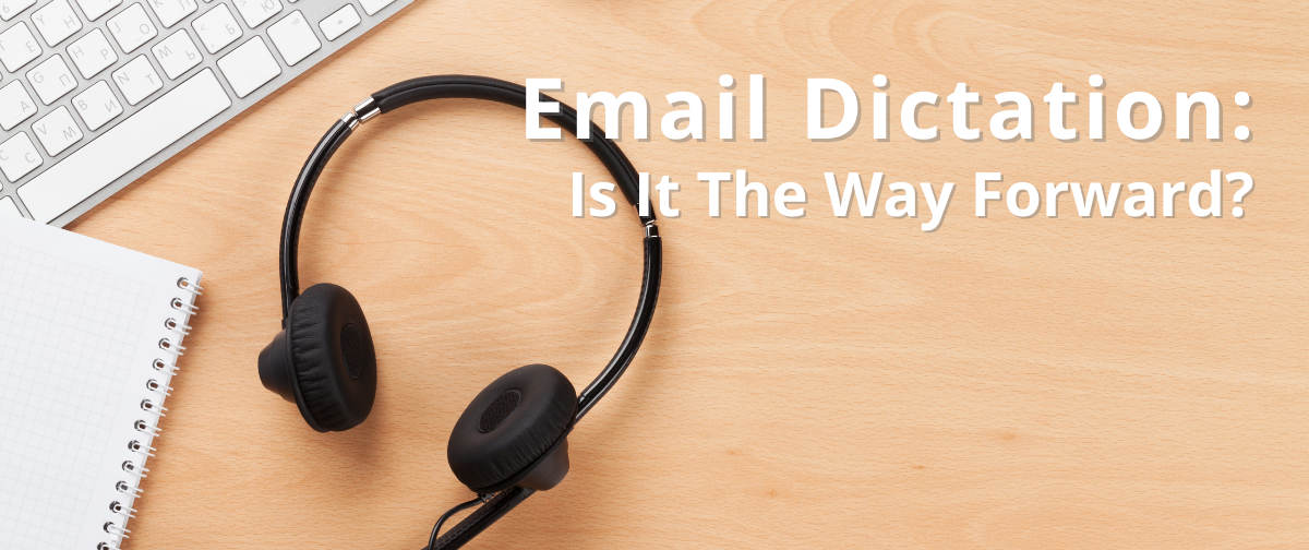 Email Dictation: Is It The Way Forward?